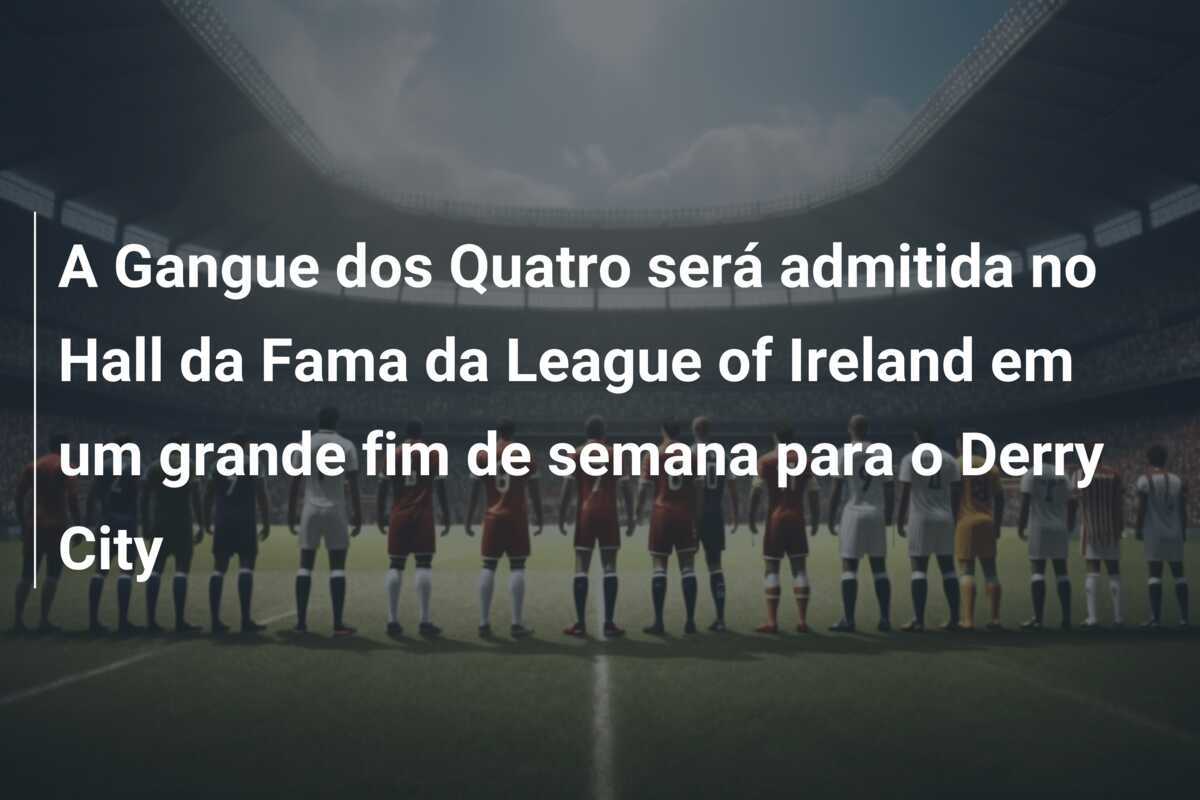 A Gangue dos Quatro será admitida no Hall da Fama da League of Ireland em um grande fim de semana para o Derry City