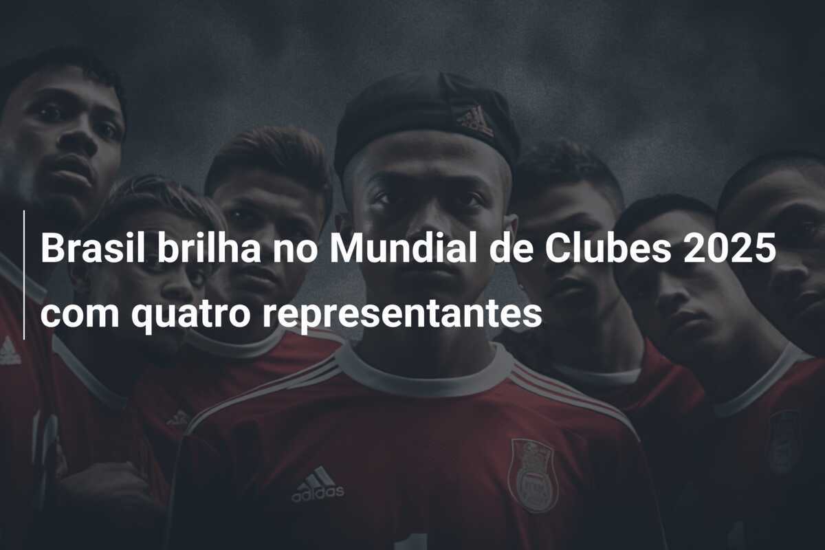 Brasil brilha no Mundial de Clubes 2025 com quatro representantes