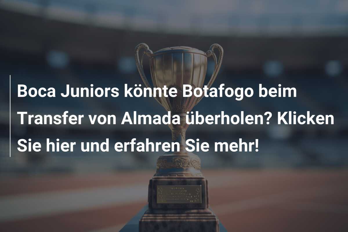 Boca Juniors könnte Botafogo beim Transfer von Almada überholen? Klicken Sie hier und erfahren Sie mehr!