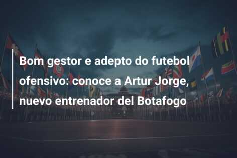 Bom gestor e adepto do futebol ofensivo: conoce a Artur Jorge, nuevo entrenador del Botafogo