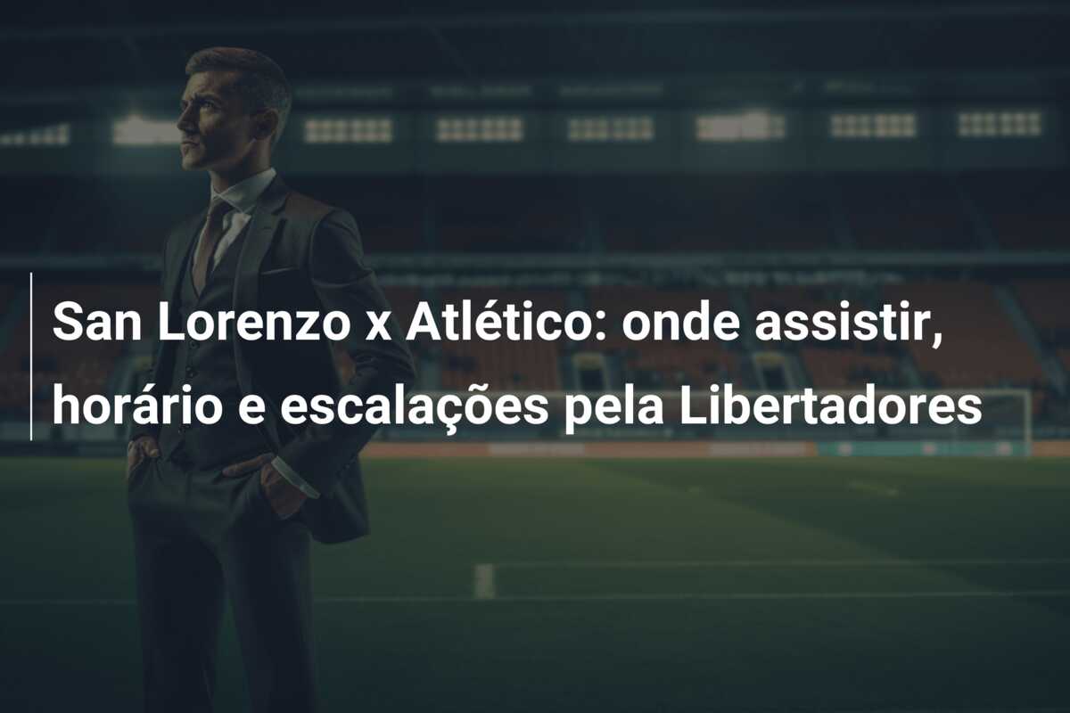 San Lorenzo x Atlético: onde assistir, horário e escalações pela Libertadores