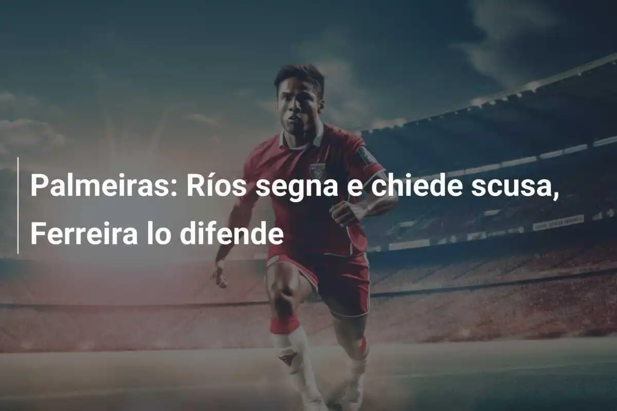 Palmeiras: Ríos segna e chiede scusa, Ferreira lo difende