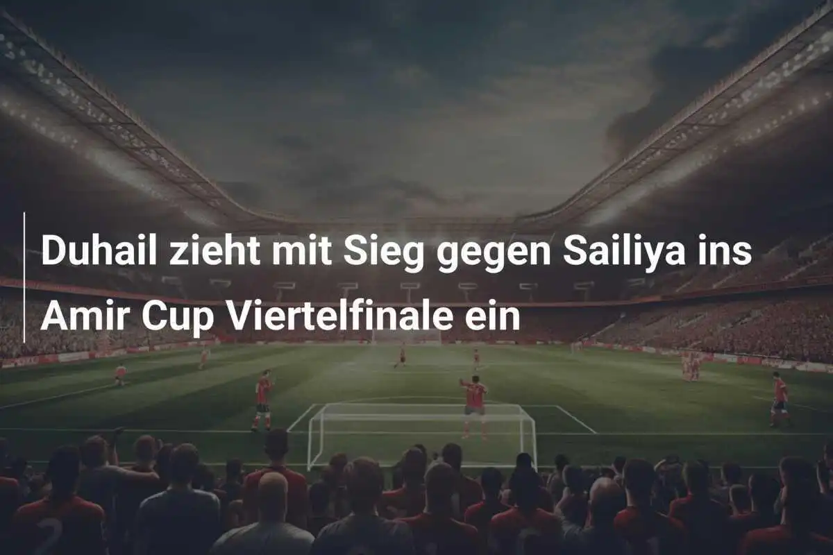 Duhail zieht mit Sieg gegen Sailiya ins Amir Cup Viertelfinale ein