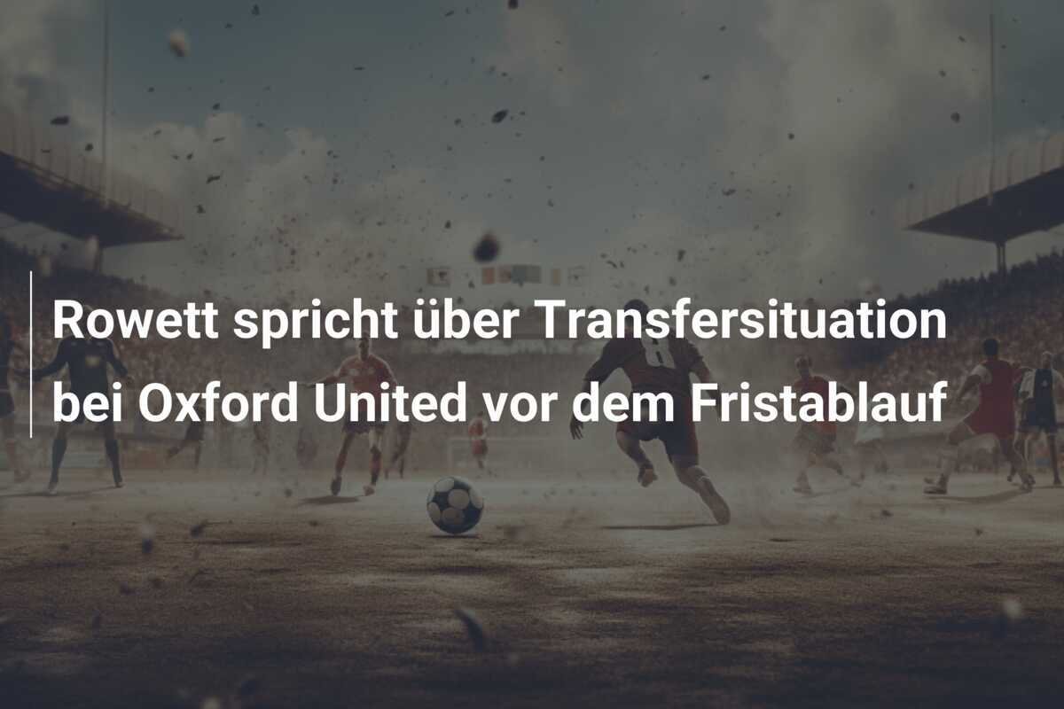 Rowett spricht über Transfersituation bei Oxford United vor dem Fristablauf