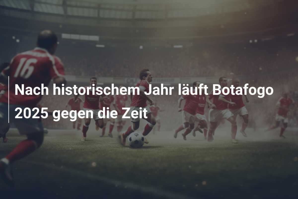 Nach historischem Jahr läuft Botafogo 2025 gegen die Zeit