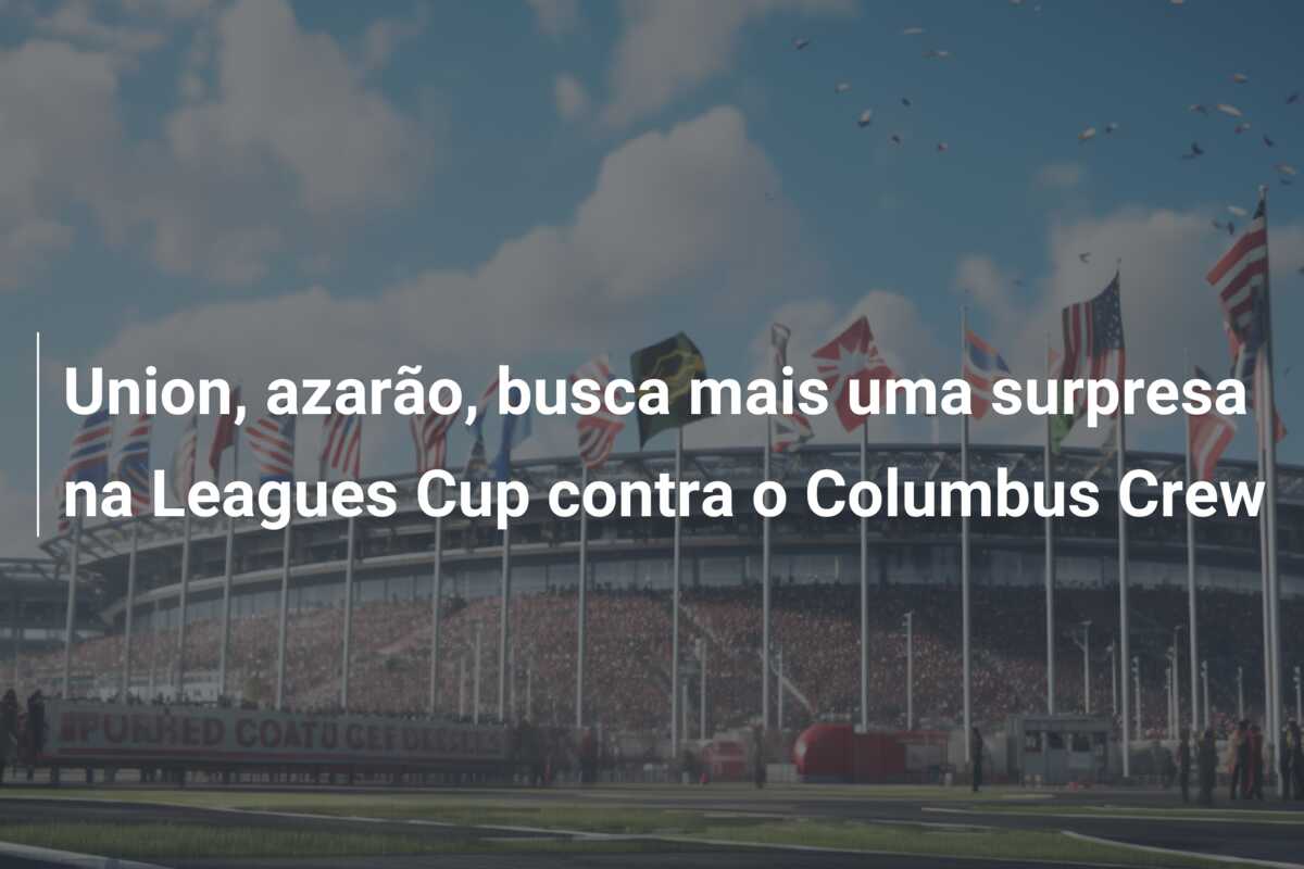 Union, azarão, busca mais uma surpresa na Leagues Cup contra o Columbus Crew