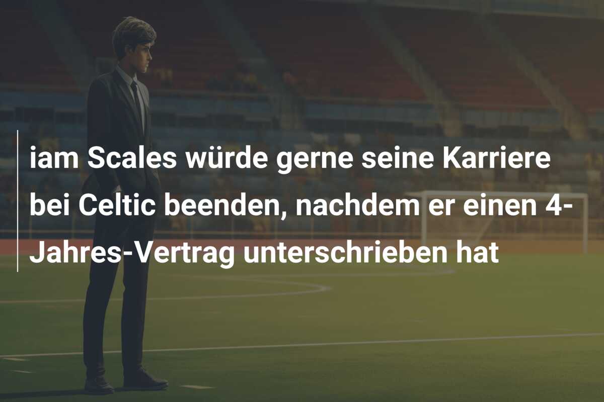 iam Scales würde gerne seine Karriere bei Celtic beenden, nachdem er einen 4-Jahres-Vertrag unterschrieben hat