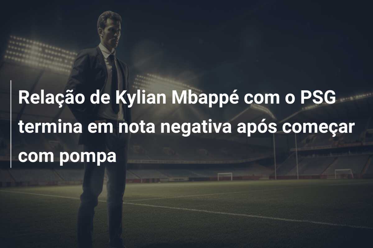 Relação de Kylian Mbappé com o PSG termina em nota negativa após começar com pompa