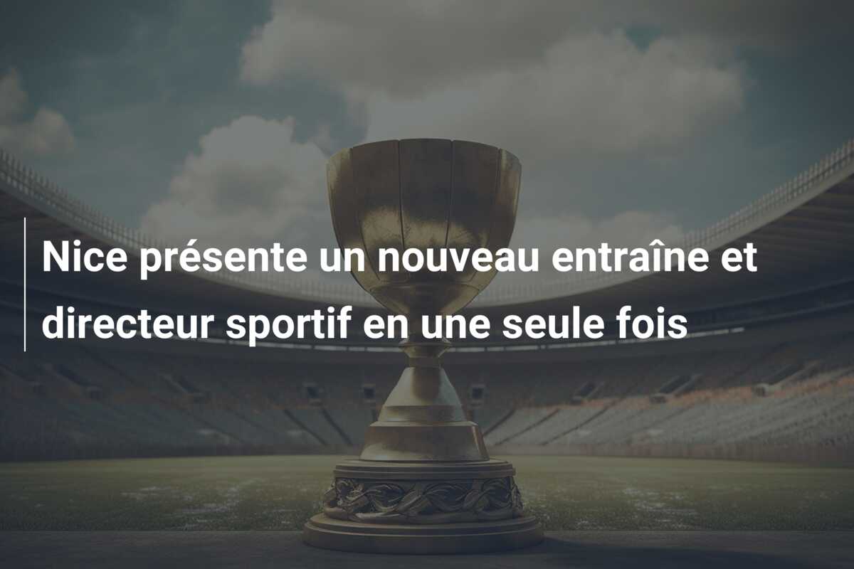 Nice présente un nouveau entraîne et directeur sportif en une seule fois