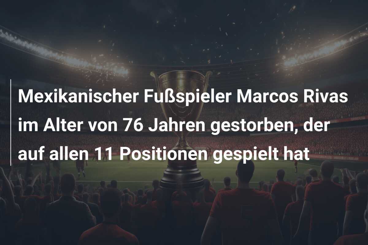 Mexikanischer Fußspieler Marcos Rivas im Alter von 76 Jahren gestorben, der auf allen 11 Positionen gespielt hat
