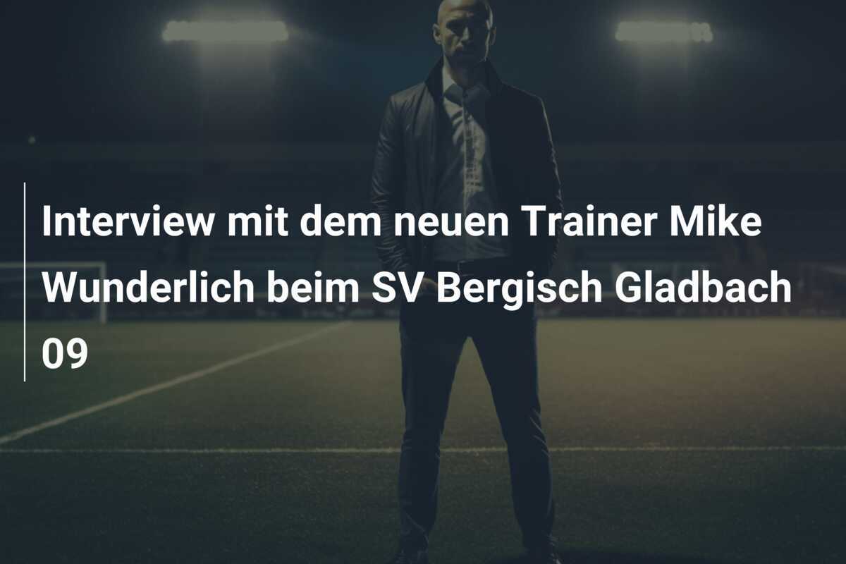 Interview mit dem neuen Trainer Mike Wunderlich beim SV Bergisch Gladbach 09