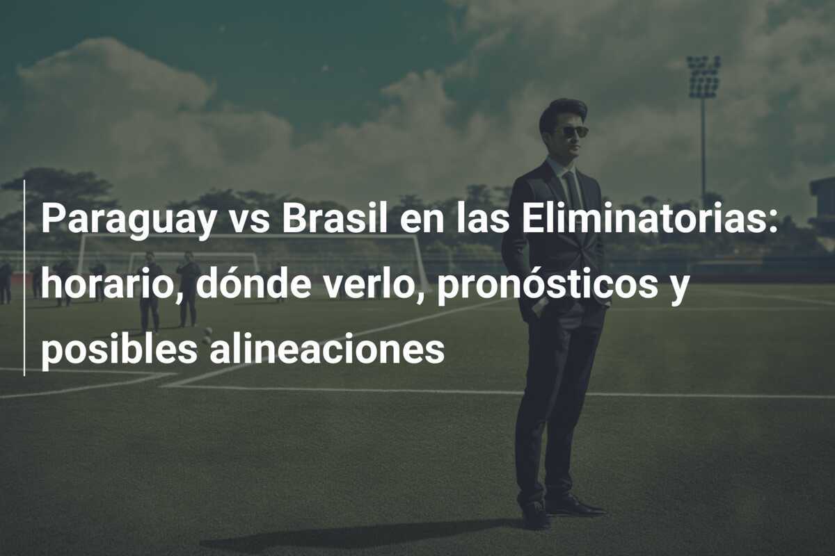 Paraguay vs Brasil en las Eliminatorias: horario, dónde verlo, pronósticos y posibles alineaciones