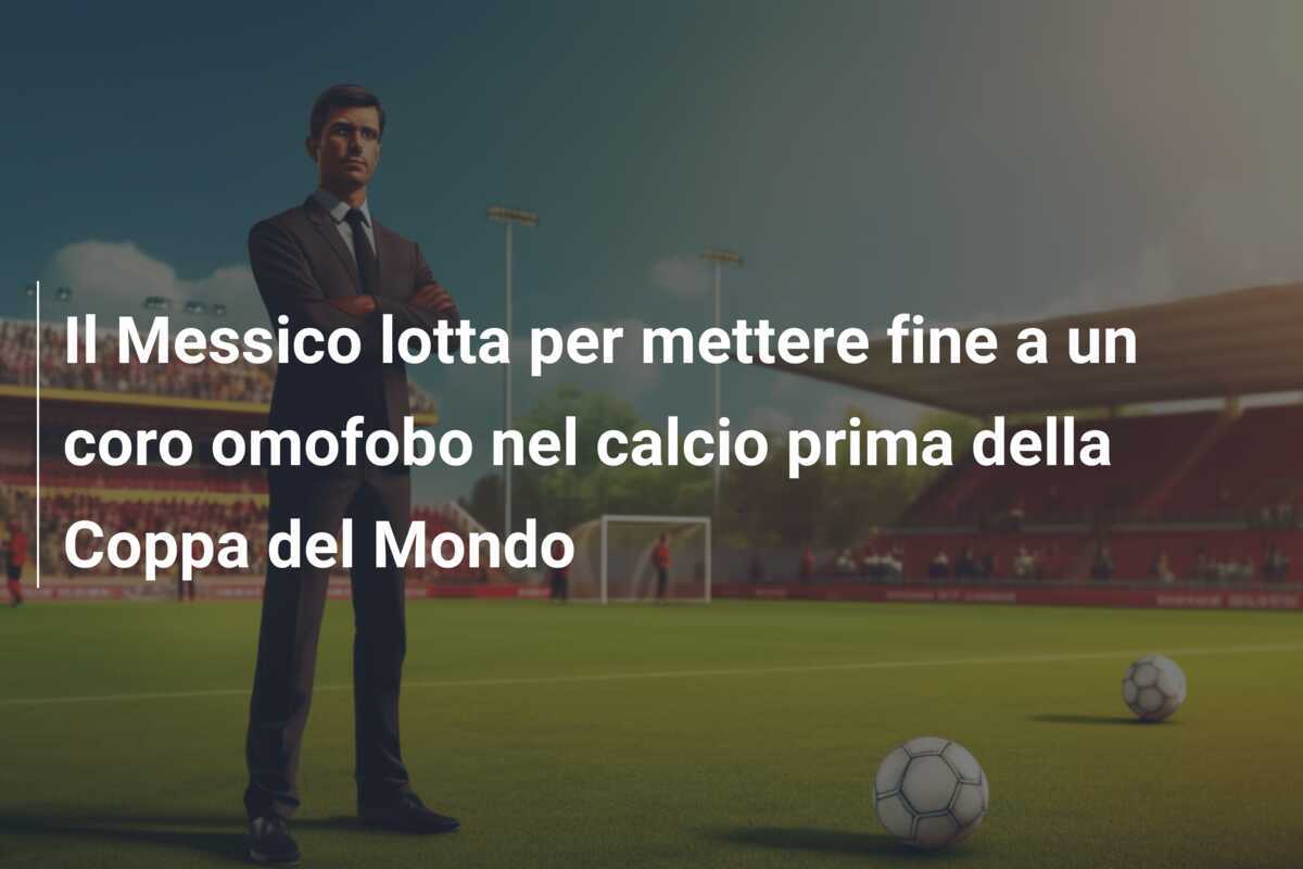 Il Messico lotta per mettere fine a un coro omofobo nel calcio prima della Coppa del Mondo