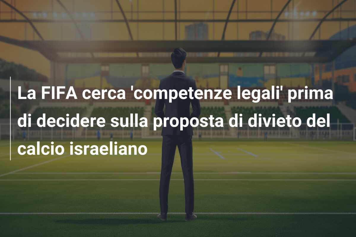 La FIFA cerca ‘competenze legali’ prima di decidere sulla proposta di divieto del calcio israeliano