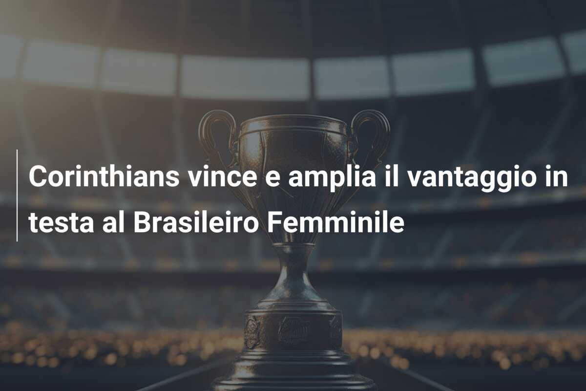 Corinthians vince e amplia il vantaggio in testa al Brasileiro Femminile