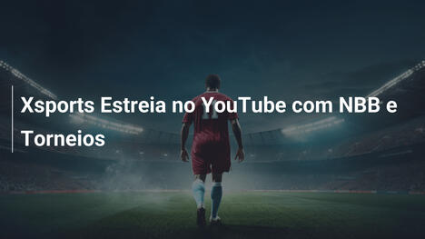 Xsports Estreia no YouTube com NBB e Torneios