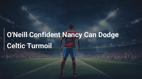 O'Neill Confident Nancy Can Dodge Celtic Turmoil