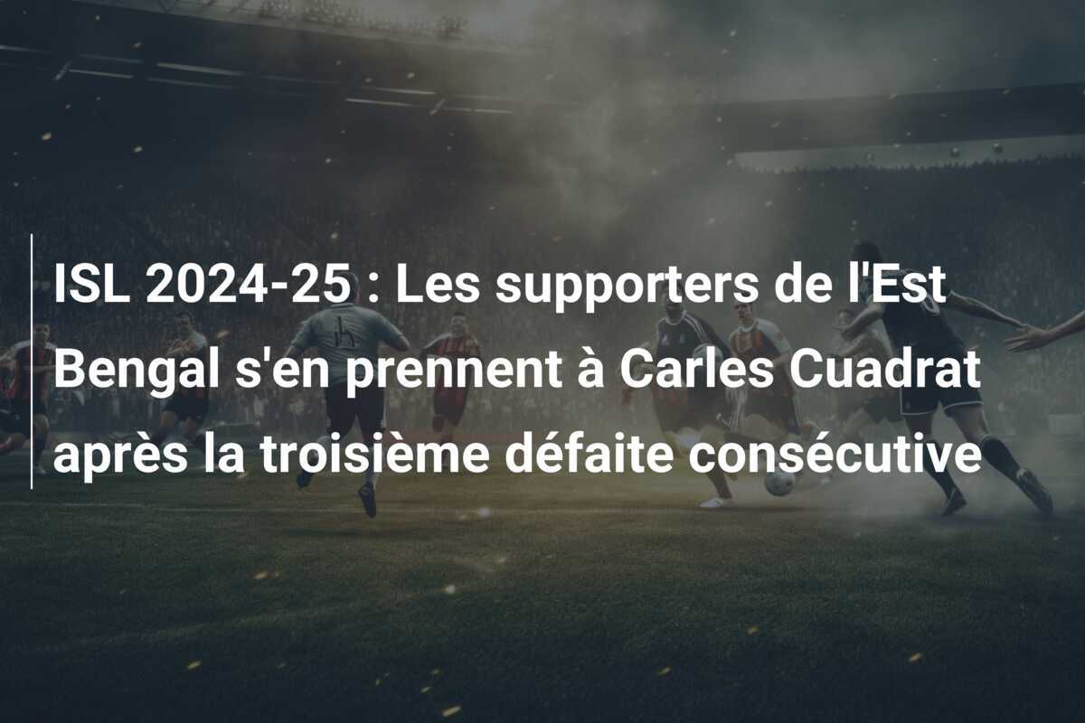 ISL 2024-25 : Les supporters de l'Est Bengal s'en prennent à Carles Cuadrat après la troisième défaite consécutive