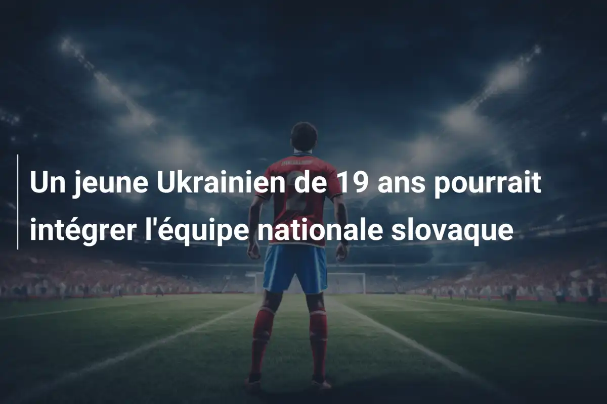 Un jeune Ukrainien de 19 ans pourrait intégrer l'équipe nationale slovaque
