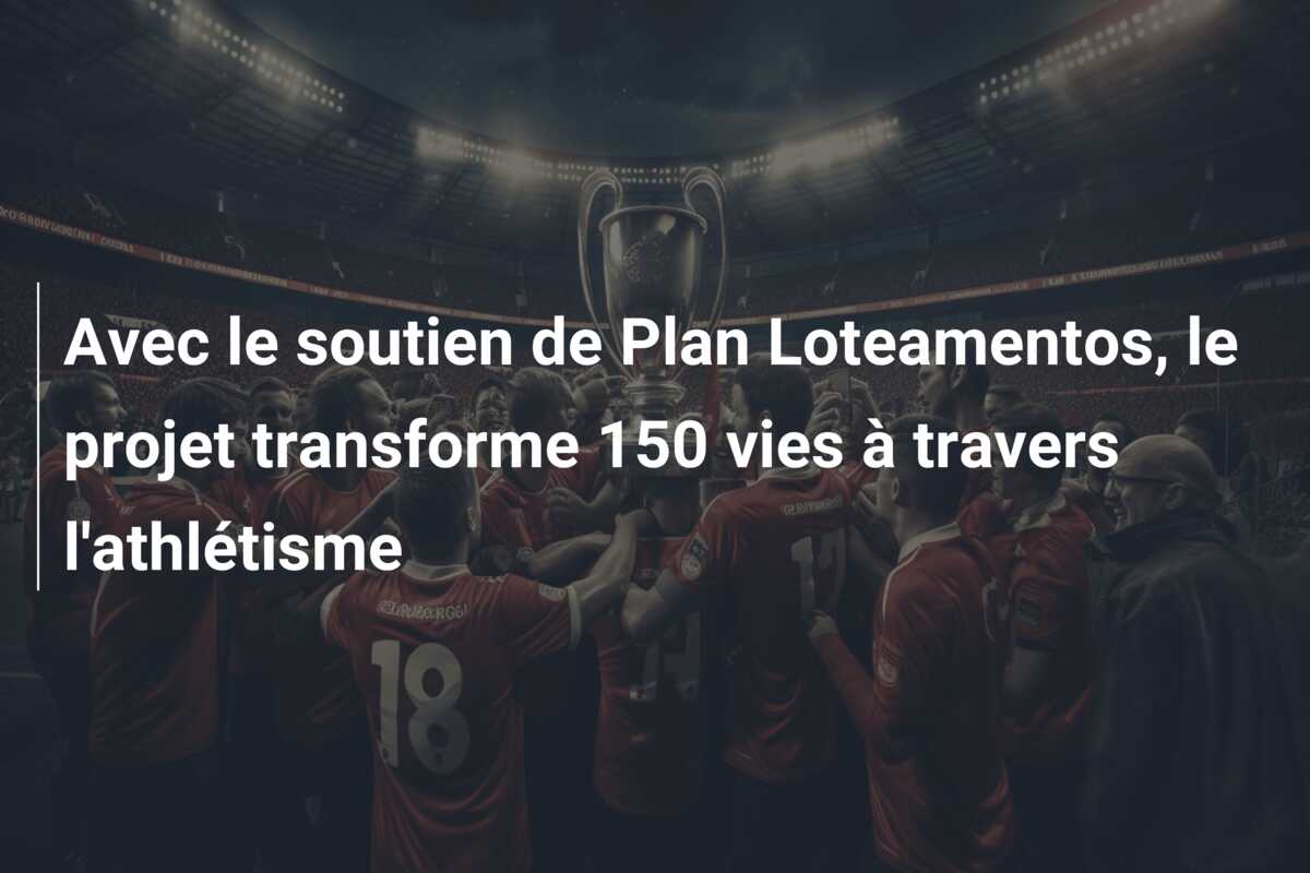 Avec le soutien de Plan Loteamentos, le projet transforme 150 vies à travers l’athlétisme