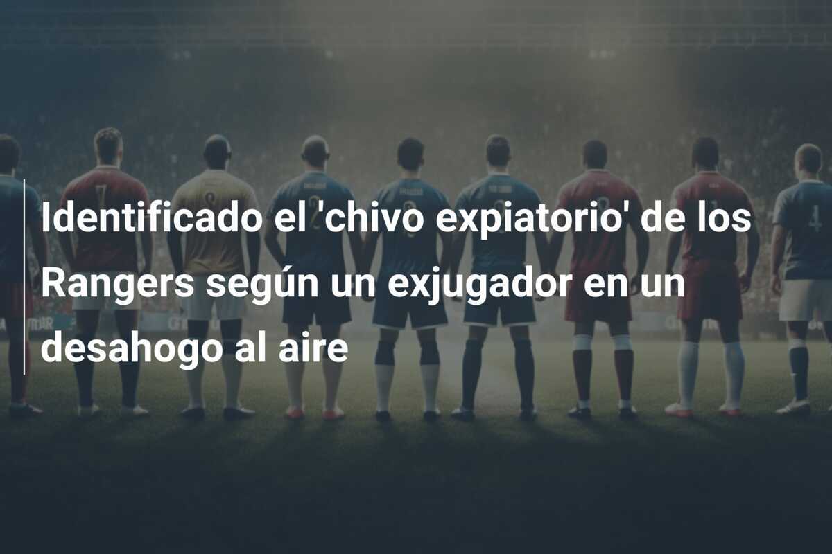 Identificado el 'chivo expiatorio' de los Rangers según un exjugador en un desahogo al aire