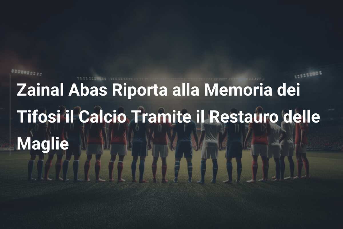 Zainal Abas Riporta alla Memoria dei Tifosi il Calcio Tramite il Restauro delle Maglie