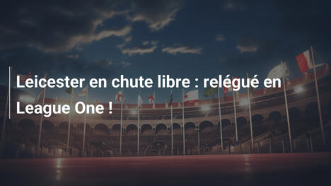 Leicester en chute libre : relégué en League One !