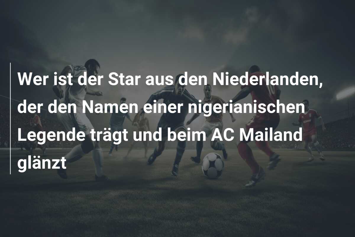 Wer ist der Star aus den Niederlanden, der den Namen einer nigerianischen Legende trägt und beim AC Mailand glänzt