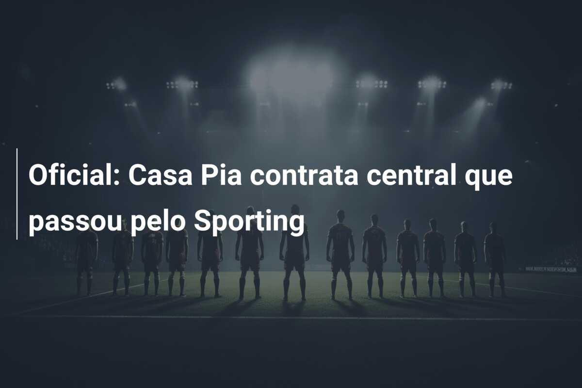 Oficial: Casa Pia contrata central que passou pelo Sporting