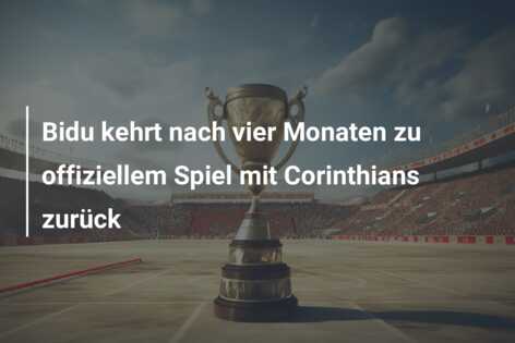 Bidu kehrt nach vier Monaten zu offiziellem Spiel mit Corinthians zurück
