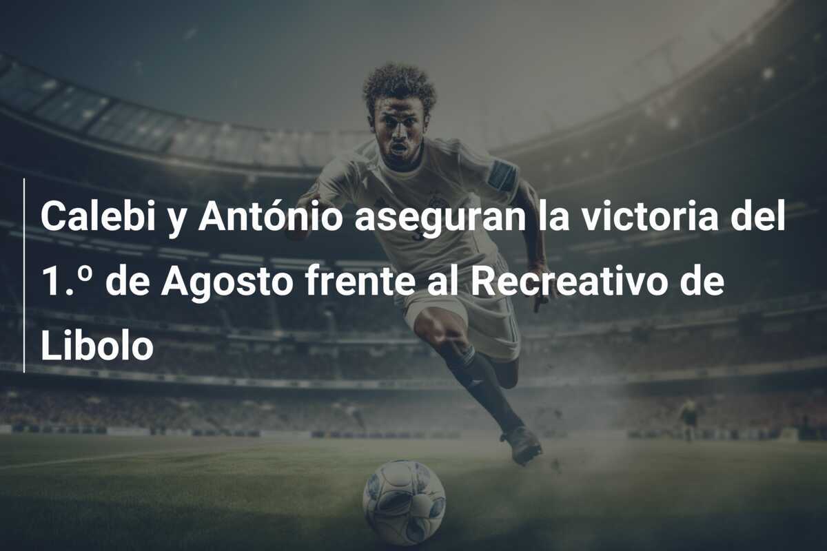 Calebi y António aseguran la victoria del 1.º de Agosto frente al Recreativo de Libolo