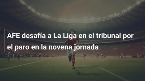 AFE desafía a La Liga en el tribunal por el paro en la novena jornada