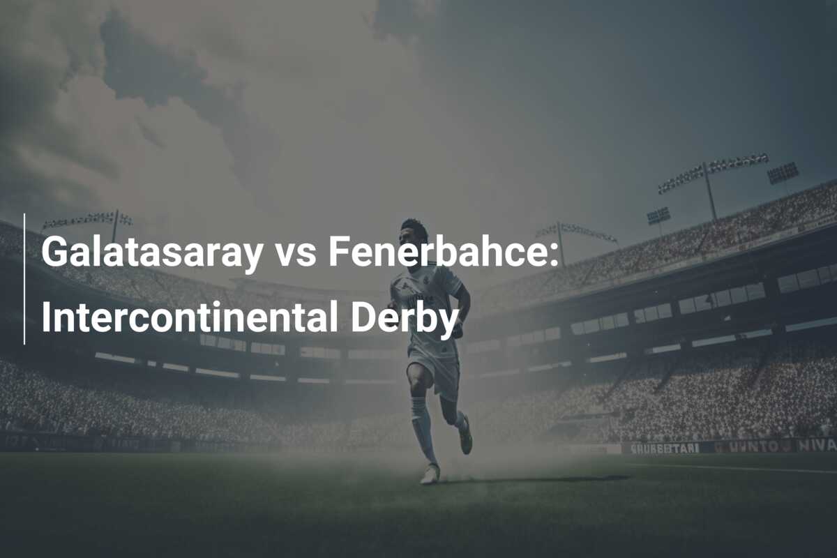Galatasaray vs Fenerbahce: Intercontinental Derby