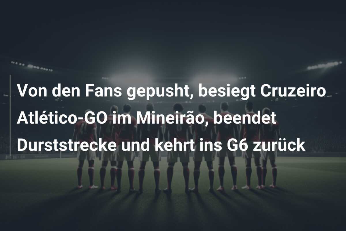 Von den Fans gepusht, besiegt Cruzeiro Atlético-GO im Mineirão, beendet Durststrecke und kehrt ins G6 zurück