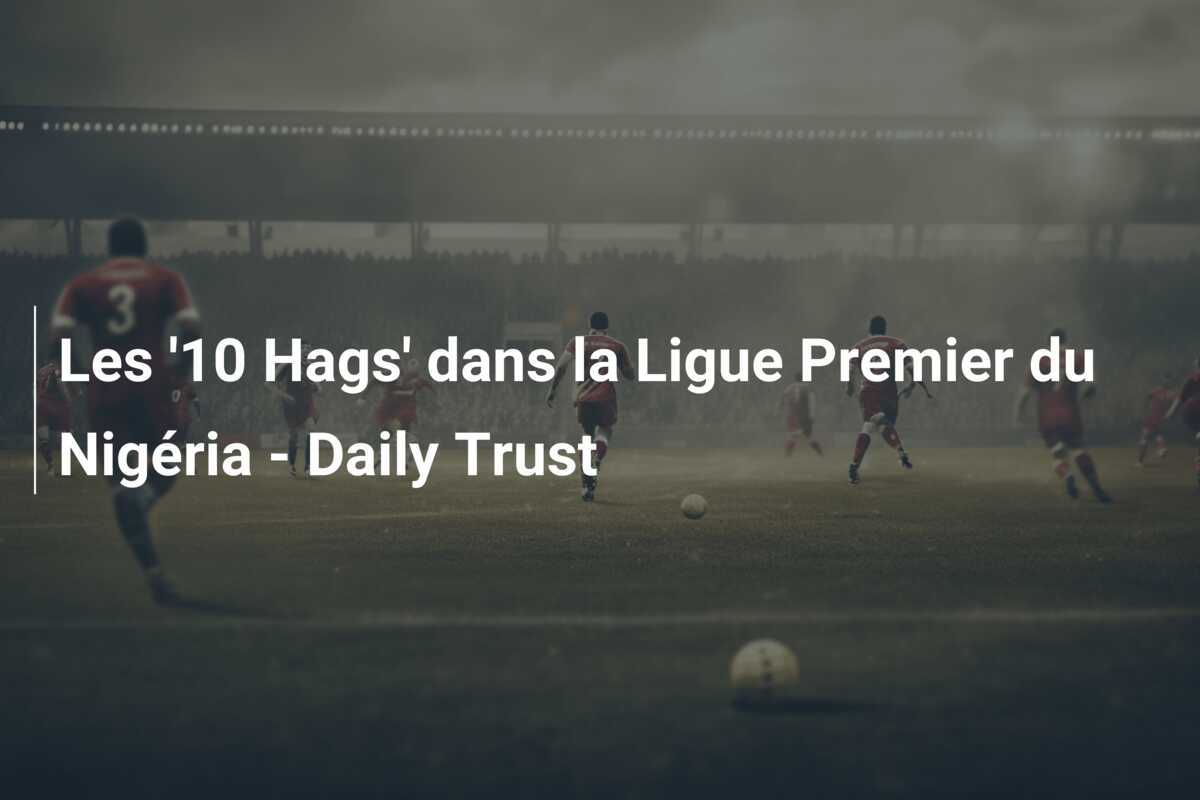 Les '10 Hags' dans la Ligue Premier du Nigéria - Daily Trust