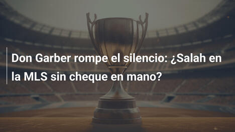 Don Garber rompe el silencio: ¿Salah en la MLS sin cheque en mano?
