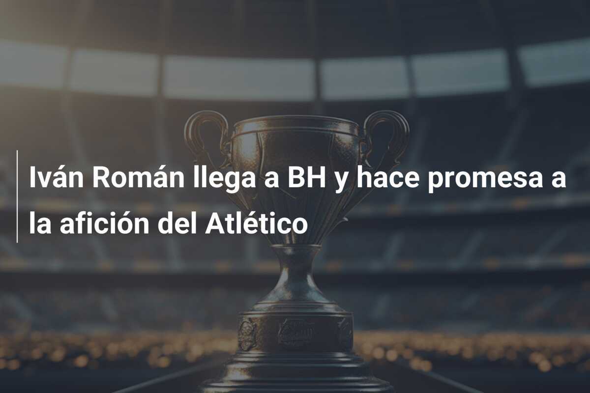 Iván Román llega a BH y hace promesa a la afición del Atlético