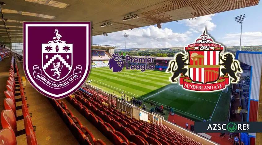 Burnley vs. Sunderland: Pronostic și Previzualizare Meci