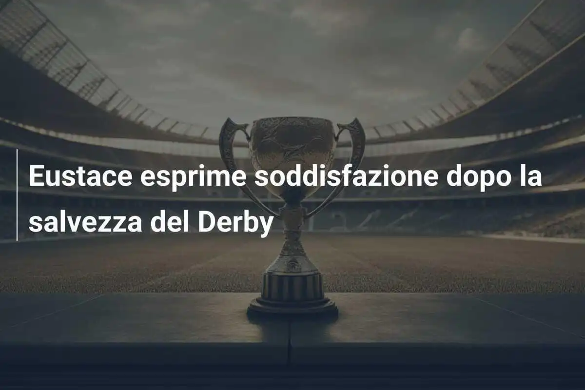 Eustace esprime soddisfazione dopo la salvezza del Derby