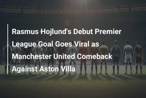 Rasmus Hojlund's Debut Premier League Goal Goes Viral As Manchester ...