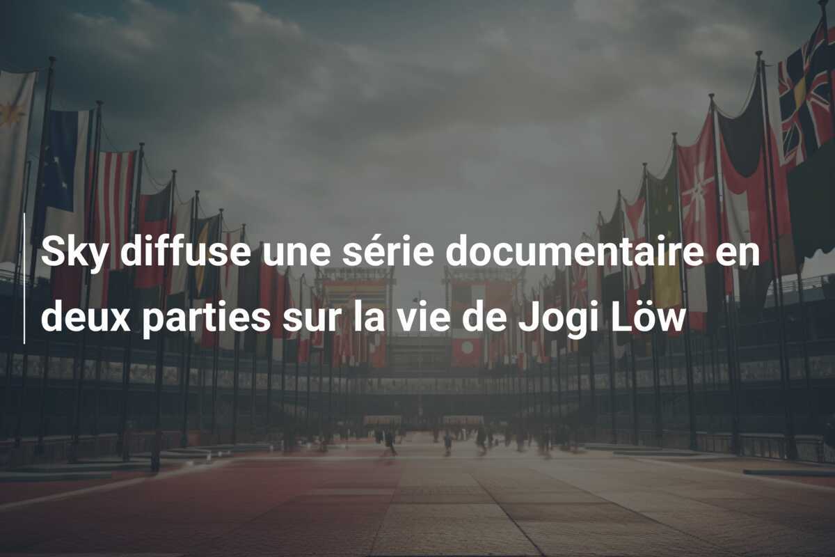 Sky diffuse une série documentaire en deux parties sur la vie de Jogi Löw
