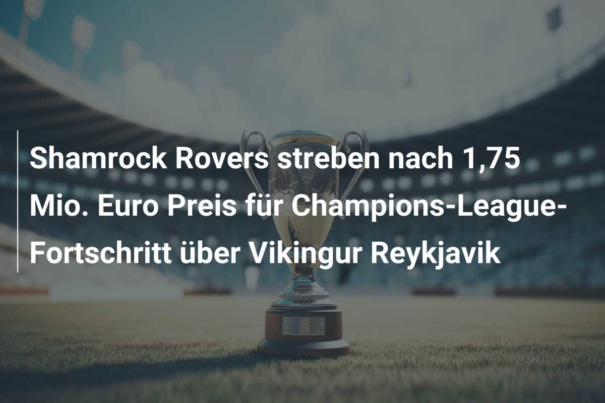 Shamrock Rovers streben nach 1,75 Mio. Euro Preis für Champions-League-Fortschritt über Vikingur Reykjavik