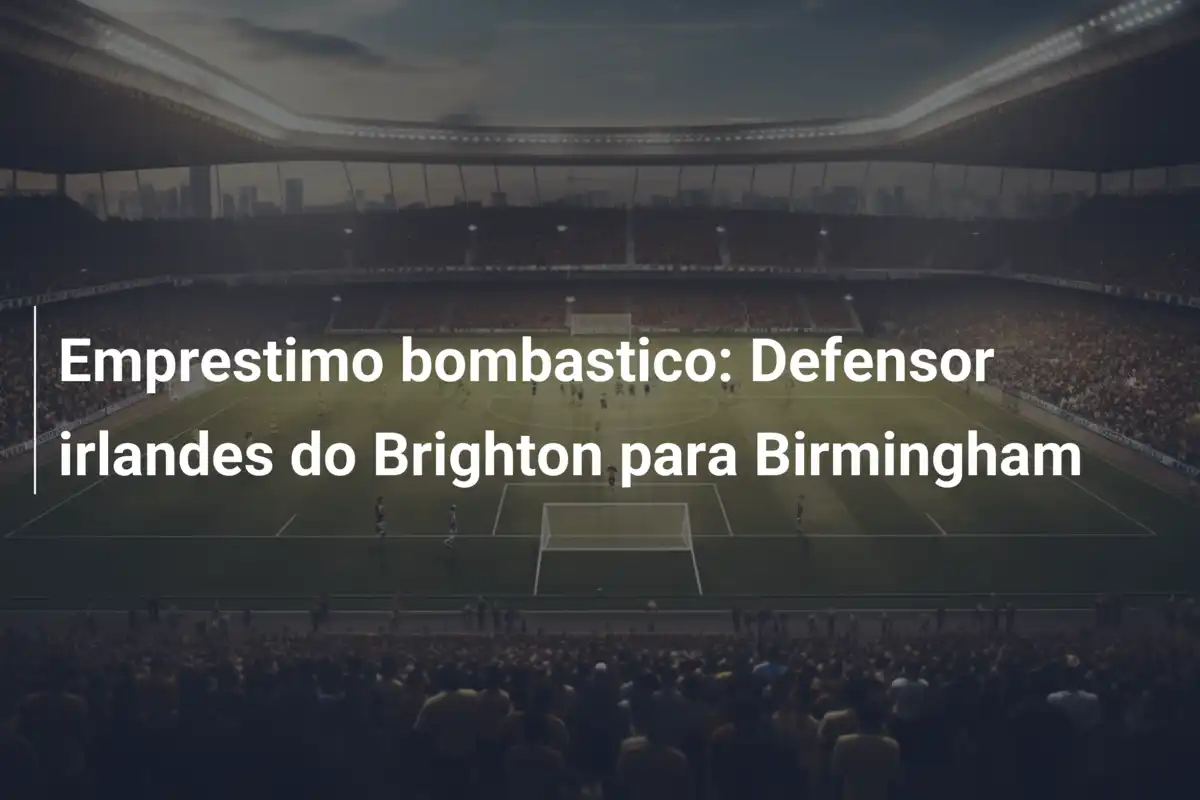 Emprestimo bombastico: Defensor irlandes do Brighton para Birmingham
