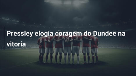 Pressley elogia coragem do Dundee na vitoria