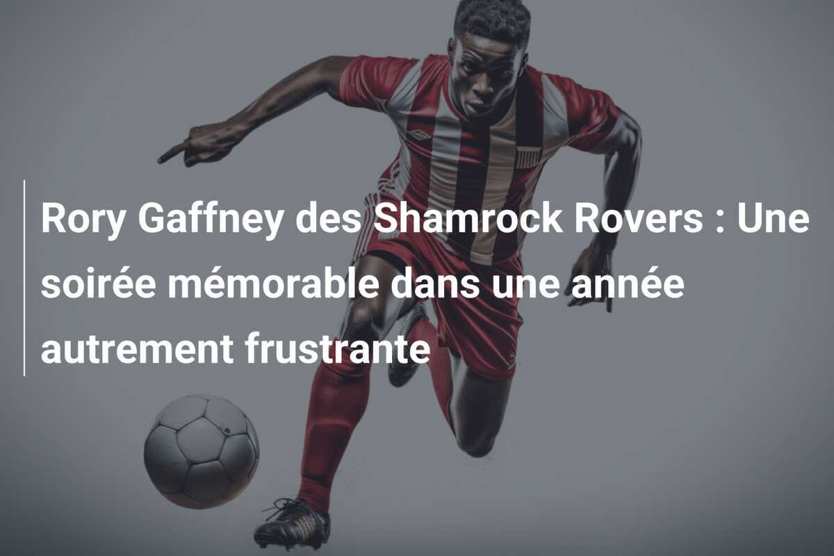 Rory Gaffney des Shamrock Rovers : Une soirée mémorable dans une année autrement frustrante