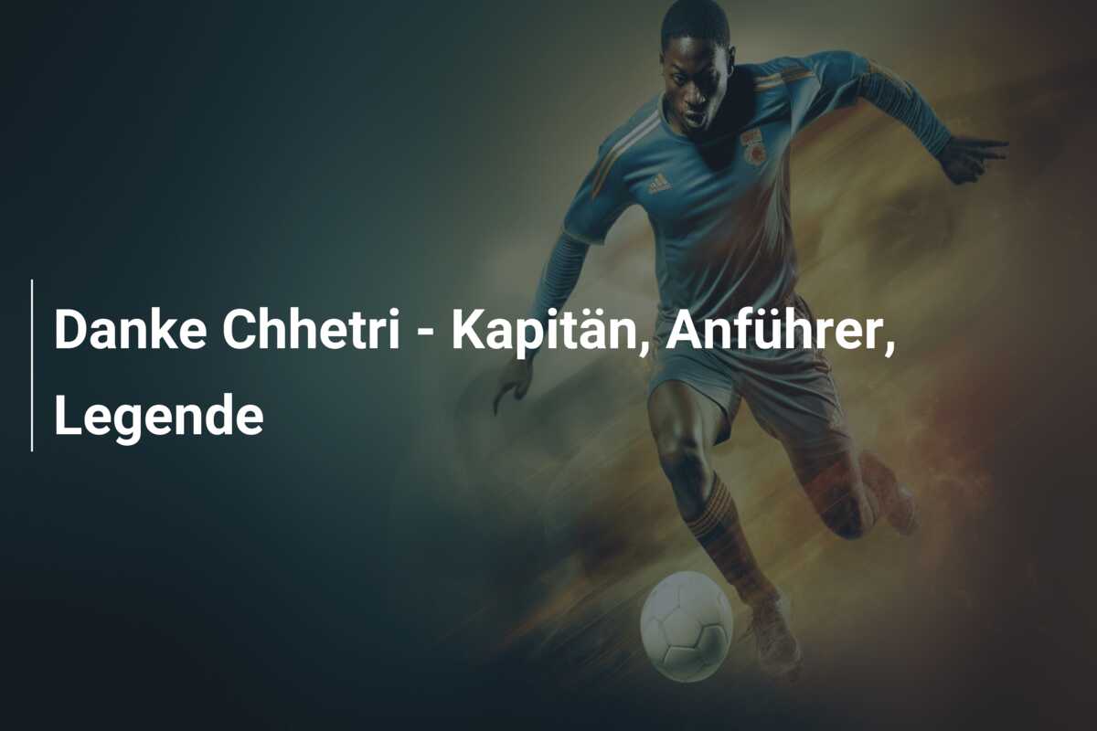 Danke Chhetri – Kapitän, Anführer, Legende