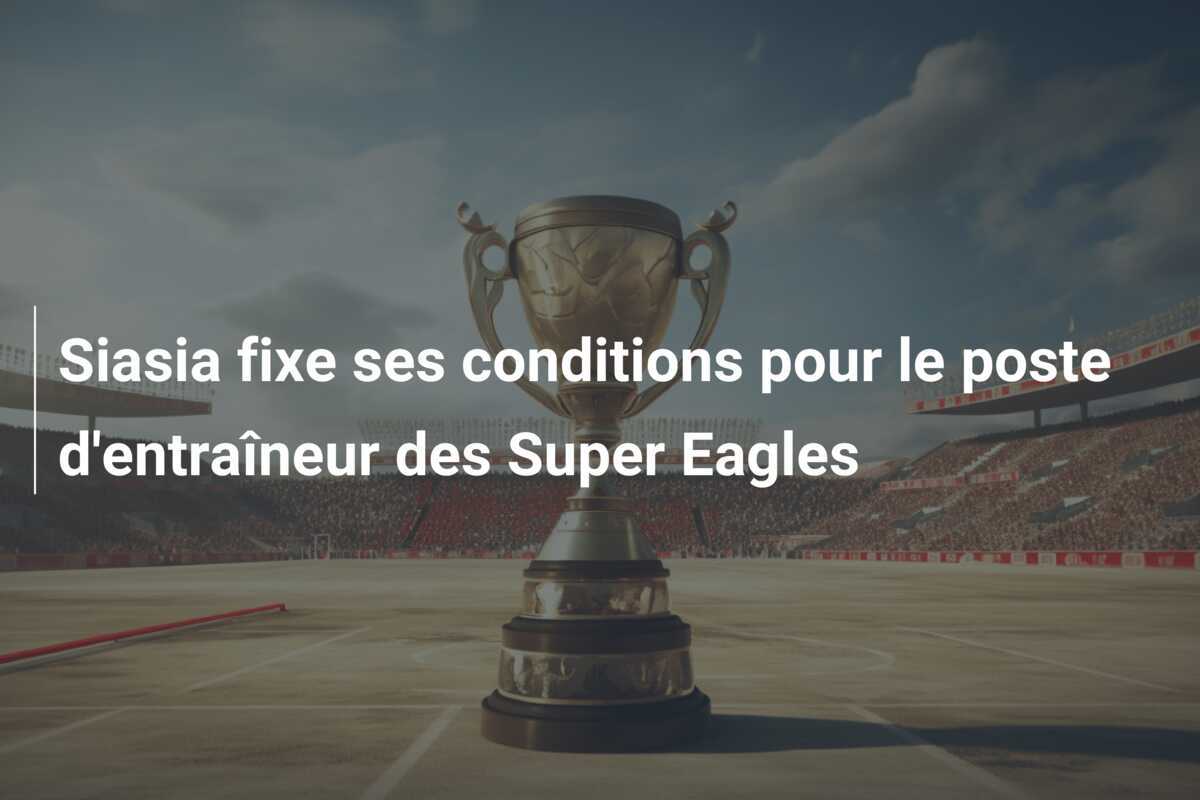 Siasia fixe ses conditions pour le poste d'entraîneur des Super Eagles