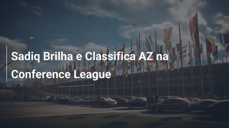 Sadiq Brilha e Classifica AZ na Conference League