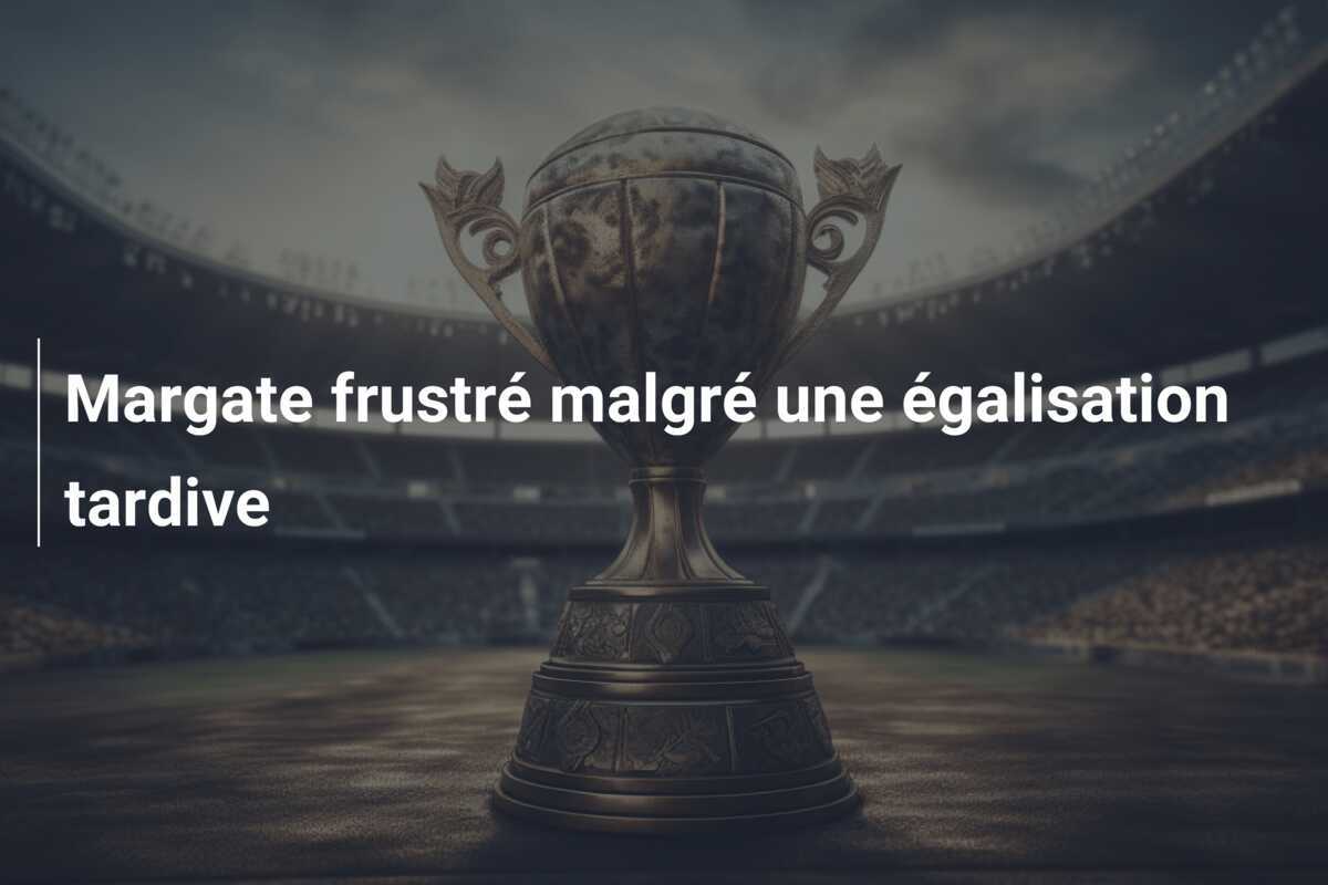 Margate frustré malgré une égalisation tardive