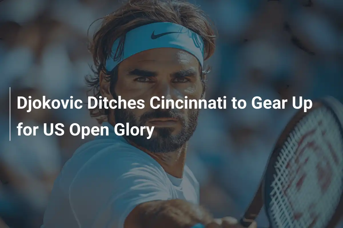 Djokovic setzt Cincinnati aus und visiert US-Open-Triumph an